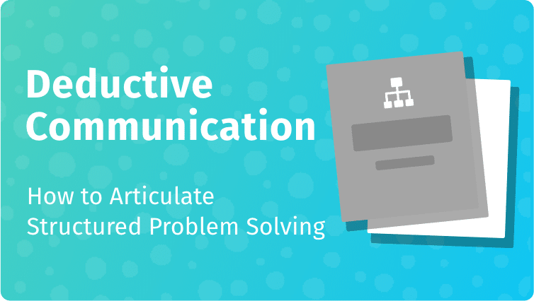 Deductive Communication : How to Articulate Structured Problem Solving