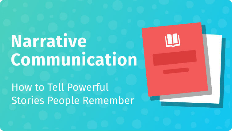 Narrative Communication : How to Tell Powerful Stories People Remember